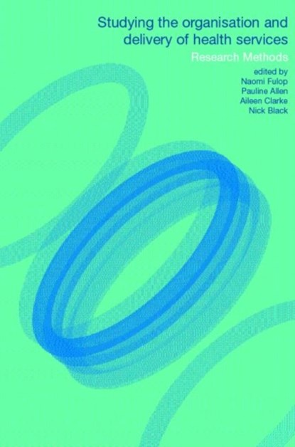 Studying the Organisation and Delivery of Health Services, PAULINE ALLEN ; NICK (MD FFPH FRCS DRCOG DCH PROFESSOR OF HEALTH SERVICES RESEARCH,  London School of Hygiene & Tropical Medicine, London, UK) Black ; Aileen Clarke ; Naomi Fulop ; Stuart Anderson - Paperback - 9780415257633