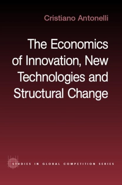The Economics of Innovation, New Technologies and Structural Change, CRISTIANO (UNIVERSITY OF TURIN,  Italy) Antonelli - Gebonden - 9780415296540