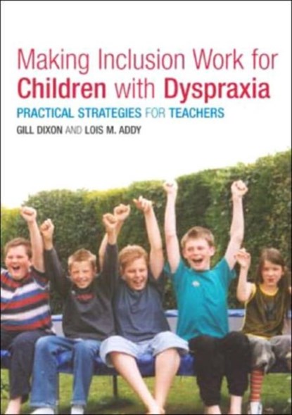 Making Inclusion Work for Children with Dyspraxia, Lois Addy ; Gill Dixon - Paperback - 9780415314893