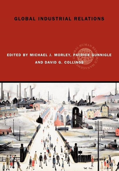 Global Industrial Relations, Michael J. (University of Limerick Morley ; Patrick (University of Limerick Gunnigle ; David (Trinity College Dublin Collings - Paperback - 9780415329477