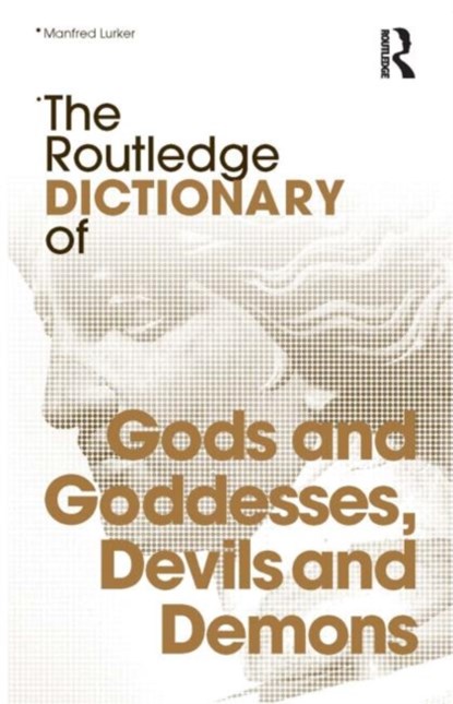 The Routledge Dictionary of Gods and Goddesses, Devils and Demons, Manfred Lurker - Paperback - 9780415340182