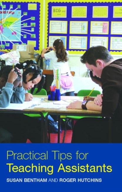 Practical Tips for Teaching Assistants, SUSAN (BOGNOR REGIS COMMUNITY COLLEGE OF ADULT EDUCATION,  UK) Bentham ; Roger (Special Educational Needs Co-ordinator, UK) Hutchins - Paperback - 9780415354721