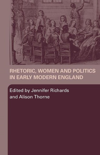 Rhetoric, Women and Politics in Early Modern England, Jennifer (University of Newcastle upon Tyne Richards ; Alison (University of Strathclyde Thorne - Paperback - 9780415385275