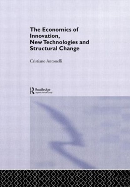 The Economics of Innovation, New Technologies and Structural Change, CRISTIANO (UNIVERSITY OF TURIN,  Italy) Antonelli - Paperback - 9780415406437