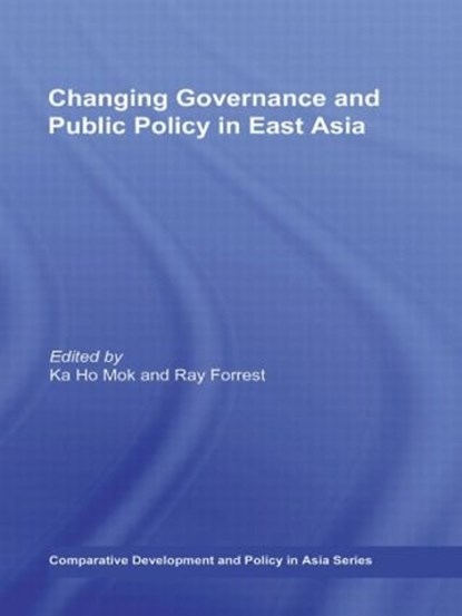 Changing Governance and Public Policy in East Asia, KA HO (LINGNAN UNIVERSITY,  Hong Kong) Mok ; Ray (Raymond Scott forrest passed away 16.1.20 as notified by EA, Death cert & GOP provided. beneficiary is Jacqueline Perry SE938807 SF case 01719364 CH) Forrest - Gebonden - 9780415415965