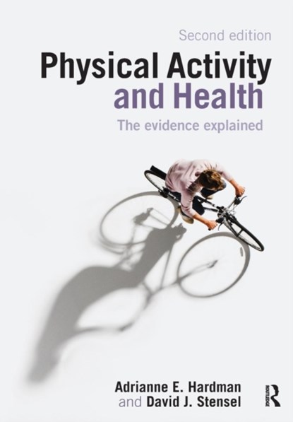 Physical Activity and Health, ADRIANNE E. (LOUGHBOROUGH UNIVERSITY,  UK) Hardman ; David J. (Loughborough University, UK) Stensel - Paperback - 9780415421980