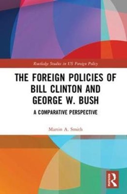 The Foreign Policies of Bill Clinton and George W. Bush, Martin A. Smith - Gebonden - 9780415437738