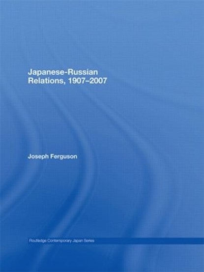 Japanese-Russian Relations, 1907-2007, JOSEPH (UNIVERSITY OF WASHINGTON,  Seattle, USA) Ferguson - Gebonden - 9780415453141