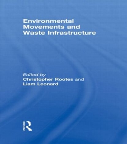 Environmental Movements and Waste Infrastructure, Christopher Rootes ; Liam Leonard - Gebonden - 9780415458696