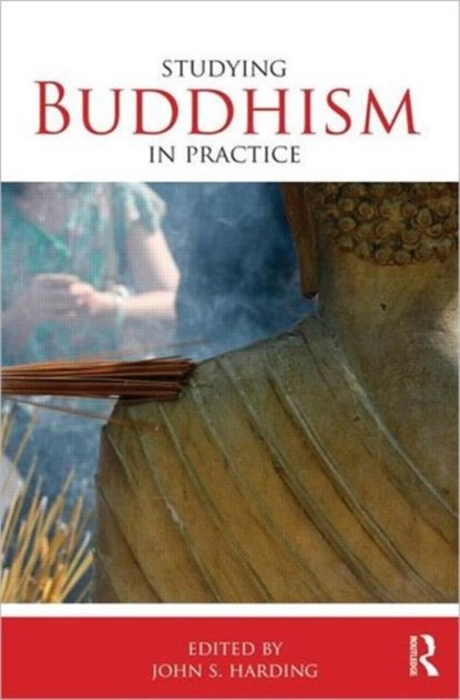 Studying Buddhism in Practice, JOHN S. (UNIVERSITY OF LETHBRIDGE,  Canada) Harding - Paperback - 9780415464864