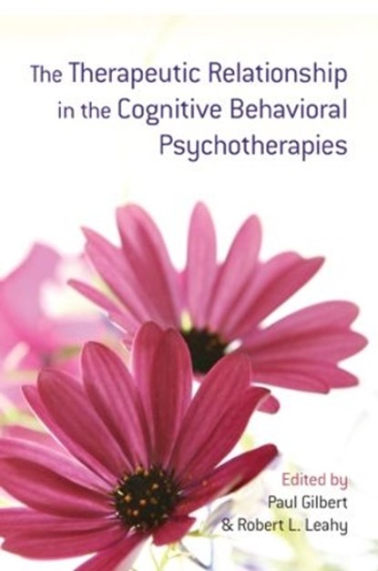 The Therapeutic Relationship in the Cognitive Behavioral Psychotherapies, Paul Gilbert ; Robert L. (Weill-Cornell University Medical College Leahy - Paperback - 9780415485425