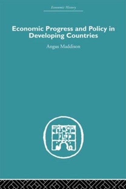 Economic Progress and Policy in Developing Countries, Angus Maddison - Paperback - 9780415489515