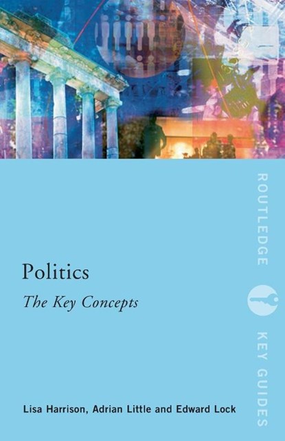Politics: The Key Concepts, Lisa (University of the West of England Harrison ; Adrian (University of Melbourne Little ; Ed (University of the West of England Lock - Paperback - 9780415497404
