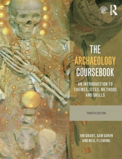 The Archaeology Coursebook, JIM GRANT ; SAM GORIN ; NEIL (PRINCIPAL EXAMINER IN A LEVEL ARCHAEOLOGY; CHIEF EXAMINER IN A LEVEL ARCHAEOLOGY AND CHRIST’S HOSPITAL,  Horsham, UK) Fleming - Paperback - 9780415526883