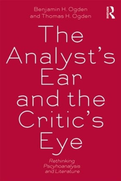 The Analyst's Ear and the Critic's Eye, Benjamin H. (Rutgers University Ogden ; Thomas H. Ogden - Paperback - 9780415534697