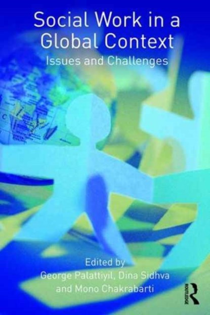 Social Work in a Global Context, GEORGE (UNIVERSITY OF EDINBURGH,  UK) Palattiyil ; Dina (University of Edinburgh, UK) Sidhva ; Mono Chakrabarti - Paperback - 9780415536080