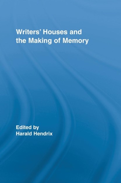 Writers' Houses and the Making of Memory, HARALD (UNIVERSITY OF UTRECHT,  the Netherlands) Hendrix - Paperback - 9780415540827