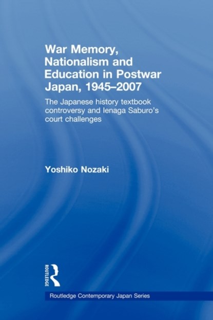 War Memory, Nationalism and Education in Postwar Japan, YOSHIKO (UNIVERSITY AT BUFFALO,  SUNY, USA) Nozaki - Paperback - 9780415546447