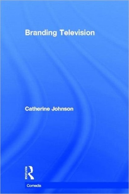 Branding Television, Catherine Johnson - Gebonden - 9780415548427