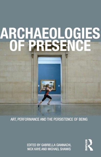 Archaeologies of Presence, Gabriella (University of Exeter Giannachi ; Nick (University of Exeter Kaye ; Michael (Stanford University Shanks - Paperback - 9780415557672