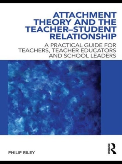 Attachment Theory and the Teacher-Student Relationship, PHILIP (MONASH UNIVERSITY,  Victoria, Australia) Riley - Paperback - 9780415562621