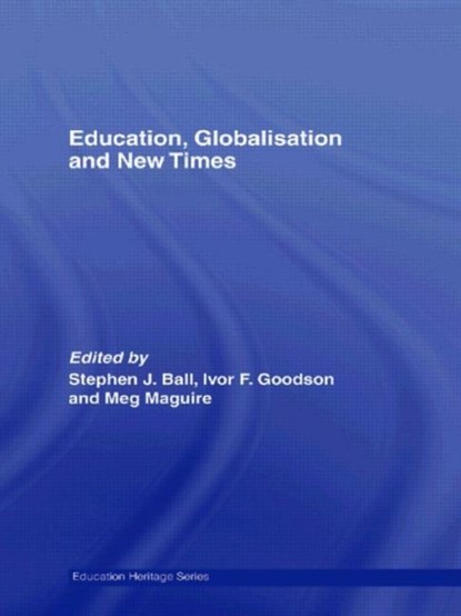 Education, Globalisation and New Times, STEPHEN J. (INSTITUTE OF EDUCATION,  University of London, UK) Ball ; Ivor F. (University of Brighton, UK) Goodson ; Meg Maguire - Paperback - 9780415590785