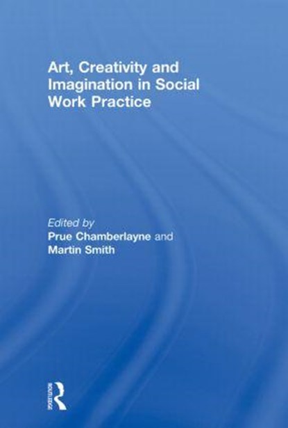 Art, Creativity and Imagination in Social Work Practice., Prue (Open University Chamberlayne ; Martin (Buckinghamshire Social Services Smith - Paperback - 9780415590815