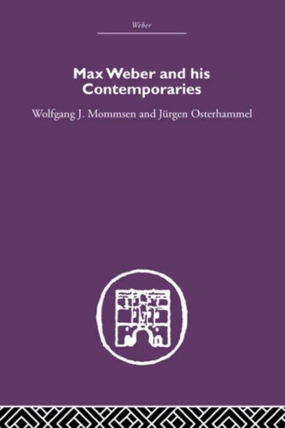 Max Weber and His Contempories, Wolfgang J Mommsen ; Jurgen Osterhammel - Paperback - 9780415607810