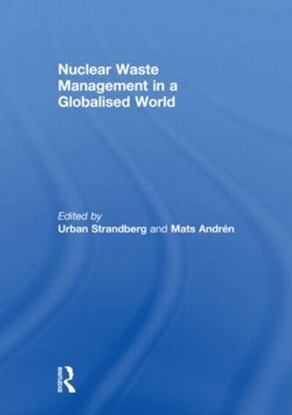 Nuclear Waste Management in a Globalised World, Urban Strandberg ; Mats Andren - Gebonden - 9780415615679