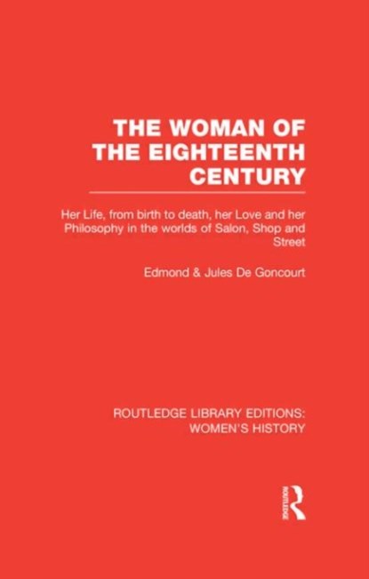 The Woman of the Eighteenth Century, Edmond de Goncourt ; Jules de Goncourt - Gebonden - 9780415626811