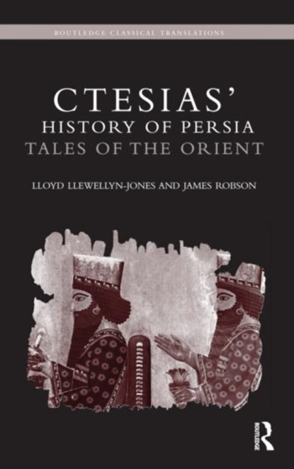 Ctesias' 'History of Persia', LLOYD LLEWELLYN-JONES ; JAMES (THE OPEN UNIVERSITY,  UK) Robson - Paperback - 9780415629478