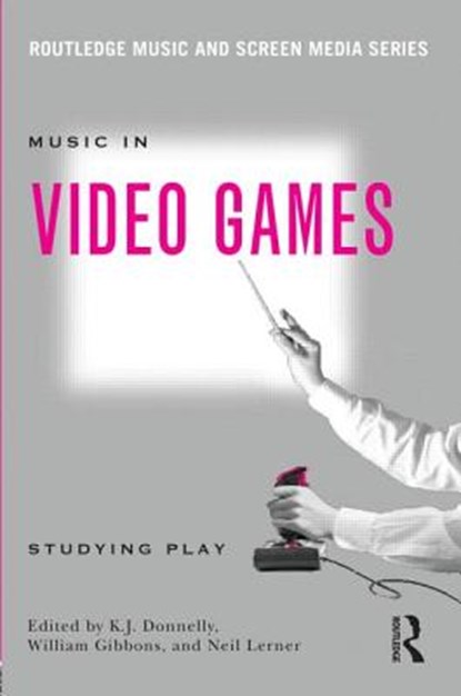 Music In Video Games, K.J. Donnelly ; William Gibbons ; Neil Lerner - Paperback - 9780415634441