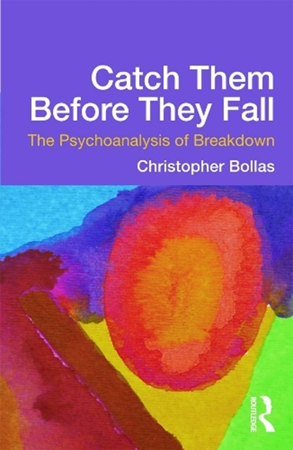 Catch Them Before They Fall: The Psychoanalysis of Breakdown, Christopher (in private practice Bollas - Paperback - 9780415637206