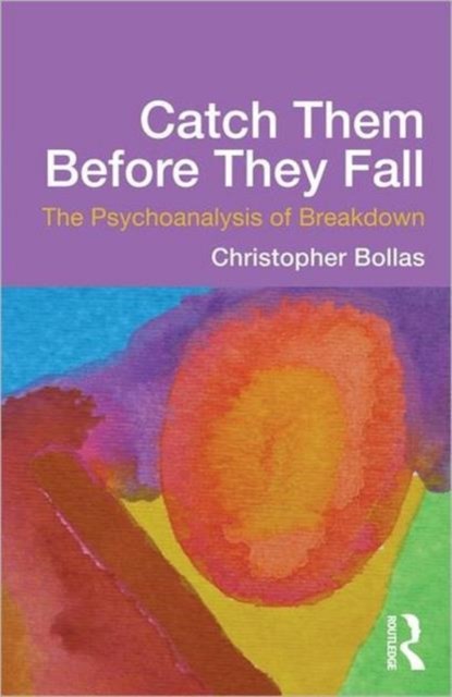 Catch Them Before They Fall: The Psychoanalysis of Breakdown, CHRISTOPHER (IN PRIVATE PRACTICE,  California, USA) Bollas - Paperback - 9780415637206