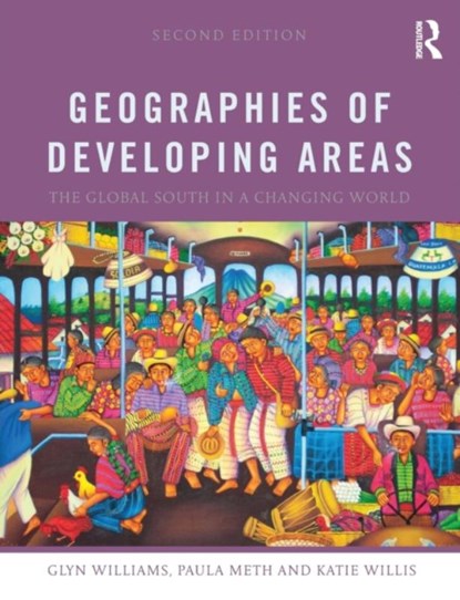 Geographies of Developing Areas: The Global South in a Changing World, WILLIAMS,  Glyn (University of Sheffield, UK) ; Meth, Paula (University of Sheffield, UK) ; Willis, Katie (Royal Holloway, University of London, UK) - Paperback - 9780415643894
