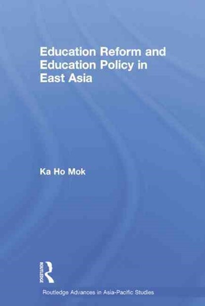 Education Reform and Education Policy in East Asia, Ka-ho Mok - Paperback - 9780415647403