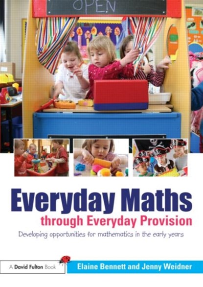 Everyday Maths through Everyday Provision, ELAINE (FRIARS PRIMARY SCHOOL,  UK) Bennett ; Jenny (Earls Hall Infant School, UK) Weidner - Paperback - 9780415664363