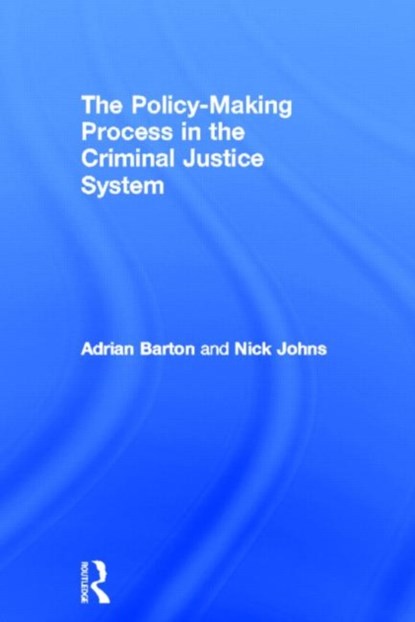 The Policy Making Process in the Criminal Justice System, Adrian Barton ; Nick Johns - Gebonden - 9780415670142