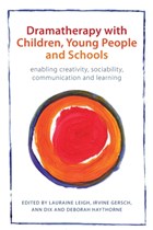 Dramatherapy with Children, Young People and Schools | Leigh, Lauraine (dramatherapist, psychotherapist, and teacher, Uk) ; Gersch, Irvine ; Dix, Ann (freelance dramatherapist, supervisor, and teacher, Uk) | 