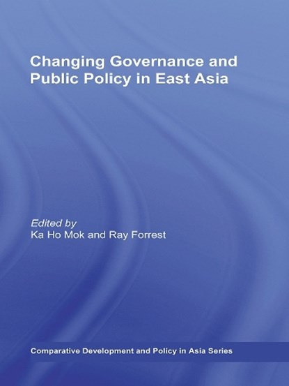 Changing Governance and Public Policy in East Asia, KA HO (LINGNAN UNIVERSITY,  Hong Kong) Mok ; Ray (Raymond Scott forrest passed away 16.1.20 as notified by EA, Death cert & GOP provided. beneficiary is Jacqueline Perry SE938807 SF case 01719364 CH) Forrest - Paperback - 9780415673891