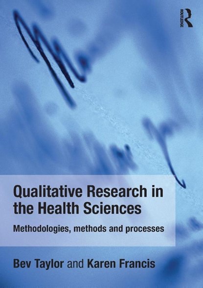 Qualitative Research in the Health Sciences, Bev (Monash University Taylor ; Karen (Charles Sturt University Francis - Paperback - 9780415682619