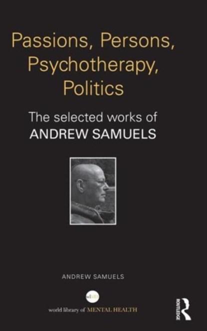 Passions, Persons, Psychotherapy, Politics, ANDREW (PROFESSOR OF ANALYTICAL PSYCHOLOGY AT THE UNIVERSITY OF ESSEX,  Training Analyst of the Society of Analytical Psychology) Samuels - Gebonden - 9780415707923