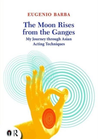 The Moon Rises from the Ganges, Eugenio Barba - Paperback - 9780415719292
