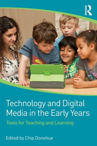 Technology and Digital Media in the Early Years, CHIP (FRED ROGERS CENTER FOR EARLY LEARNING AND CHILDREN'S MEDIA AT SAINT VINCENT COLLEGE,  USA.) Donohue - Paperback - 9780415725828