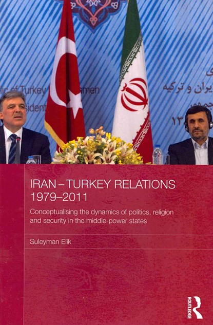 Iran-Turkey Relations, 1979-2011, Suleyman Elik - Paperback - 9780415726238