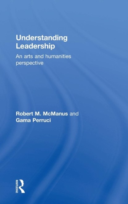 Understanding Leadership, ROBERT M. (MARIETTA COLLEGE,  USA) McManus ; Gamaliel (Marietta College, USA) Perruci - Gebonden - 9780415728720