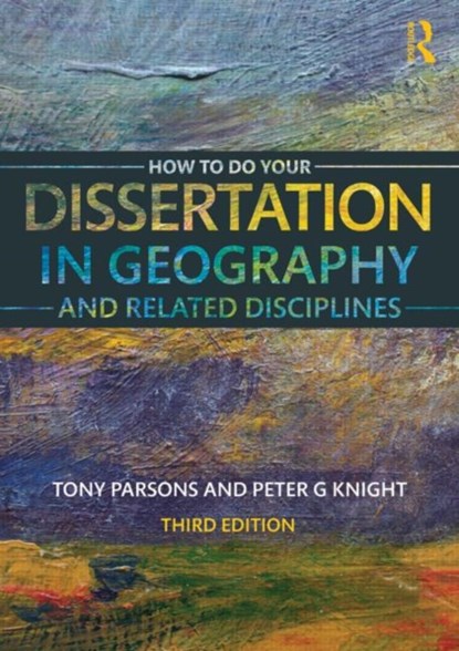 How To Do Your Dissertation in Geography and Related Disciplines, Tony Parsons ; Peter G Knight - Paperback - 9780415732369