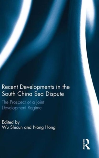 Recent Developments in the South China Sea Dispute, Wu Shicun ; Nong Hong - Gebonden - 9780415735056