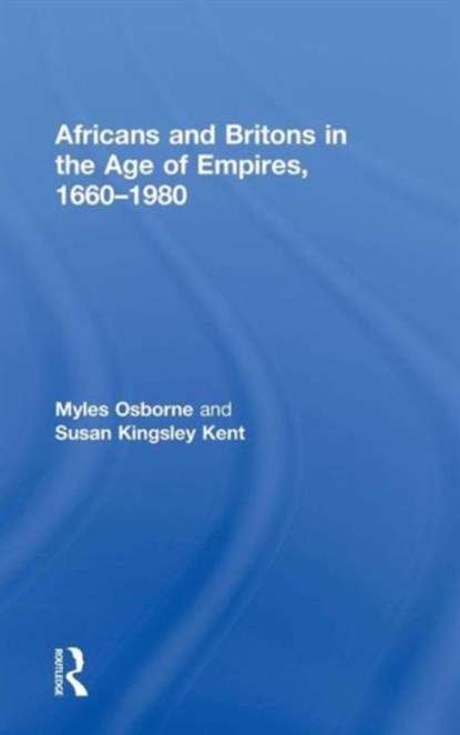 Africans and Britons in the Age of Empires, 1660-1980, MYLES OSBORNE ; SUSAN (UNIVERSITY OF COLORADO AT BOULDER,  USA) Kingsley Kent - Gebonden - 9780415737524