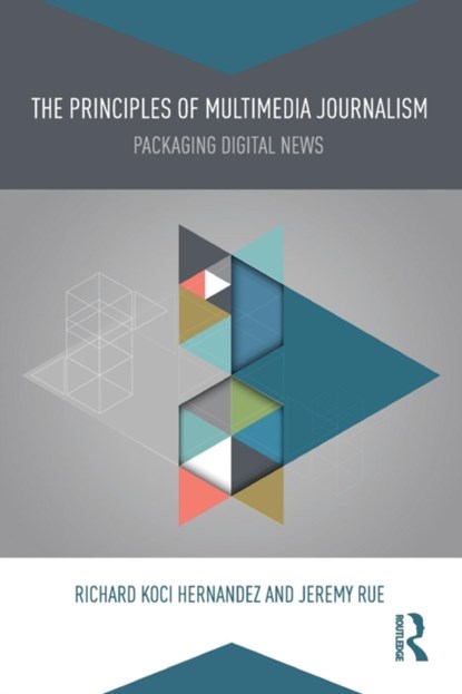 The Principles of Multimedia Journalism, Richard Koci Hernandez ; Jeremy Rue - Paperback - 9780415738163